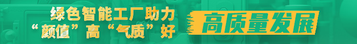 绿色智能工厂助力“颜值”高“气质”好高质量发展